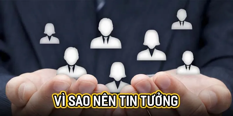 Vì sao nên tin tưởng